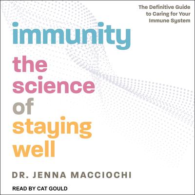 Immunity: The Science of Staying Well - The Definitive Guide to Caring for Your Immune System Audiobook, by Jenna Macciochi