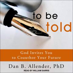 To Be Told: God Invites You to Coauthor Your Future Audiobook, by 