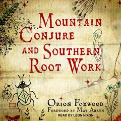 Mountain Conjure and Southern Root Work Audiobook, by Orion Foxwood