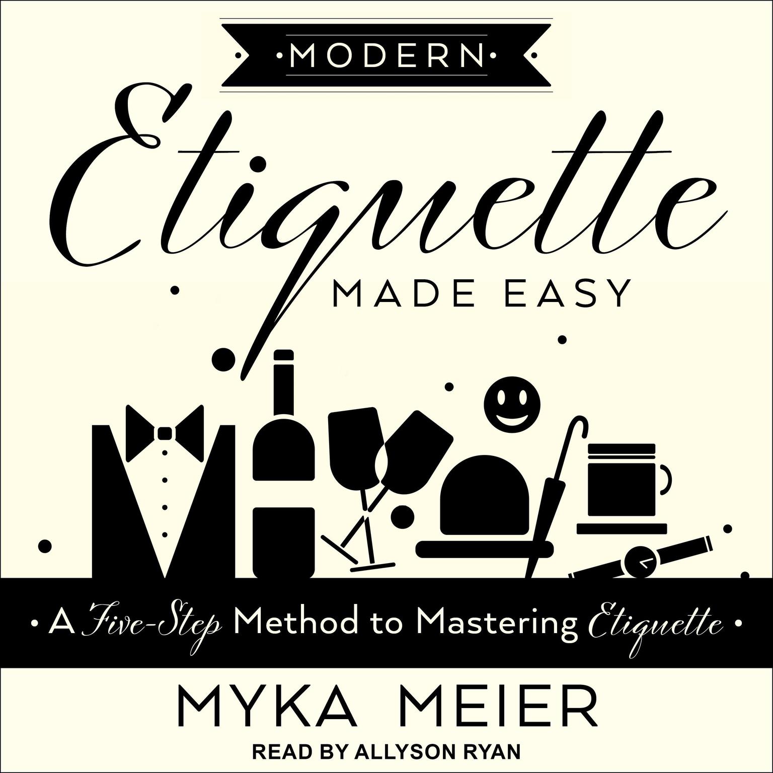 Modern Etiquette Made Easy: A Five-Step Method to Mastering Etiquette Audiobook, by Myka Meier