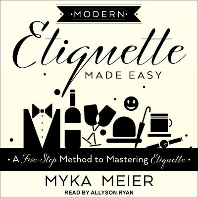 Modern Etiquette Made Easy: A Five-Step Method to Mastering Etiquette Audiobook, by Myka Meier