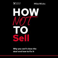 How Not to Sell: Why You Can't Close the Deal and How to Fix It Audiobook, by Mike Wicks