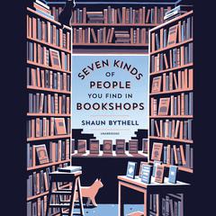 Seven Kinds of People You Find in Bookshops Audiobook, by Shaun Bythell