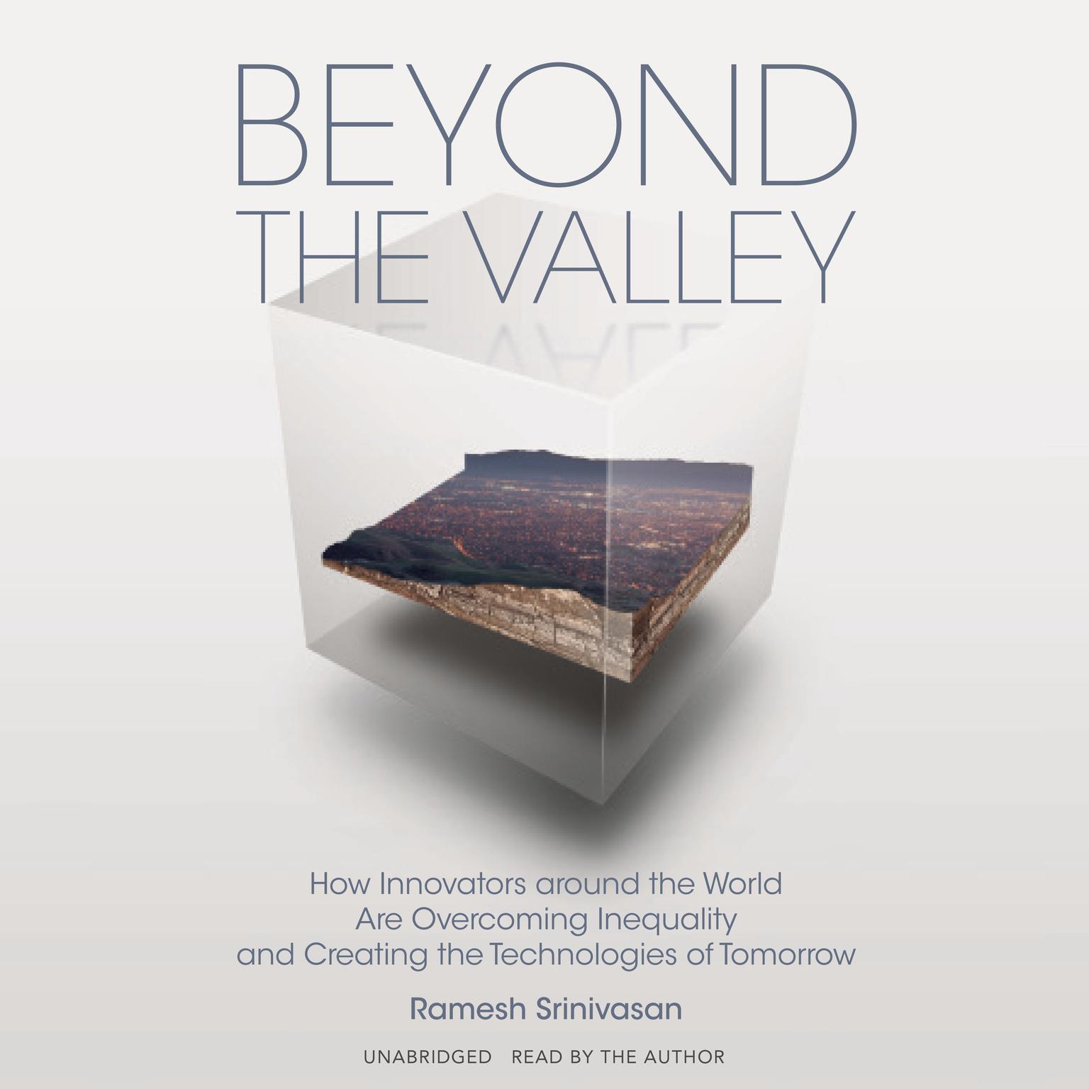 Beyond the Valley: How Innovators around the World Are Overcoming Inequality and Creating the Technologies of Tomorrow Audiobook, by Ramesh Srinivasan