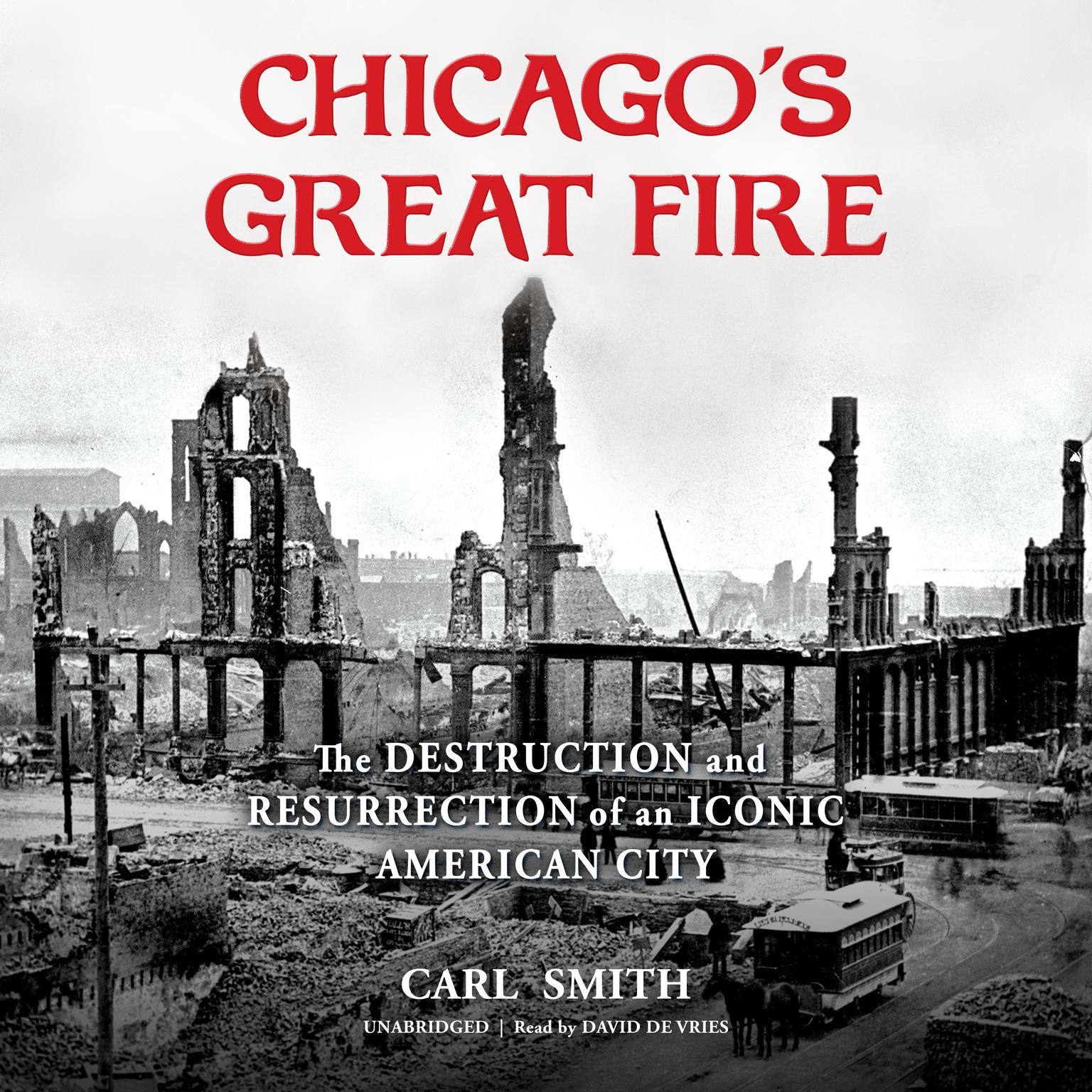 Chicago’s Great Fire: The Destruction and Resurrection of an Iconic American City Audiobook, by Carl Smith
