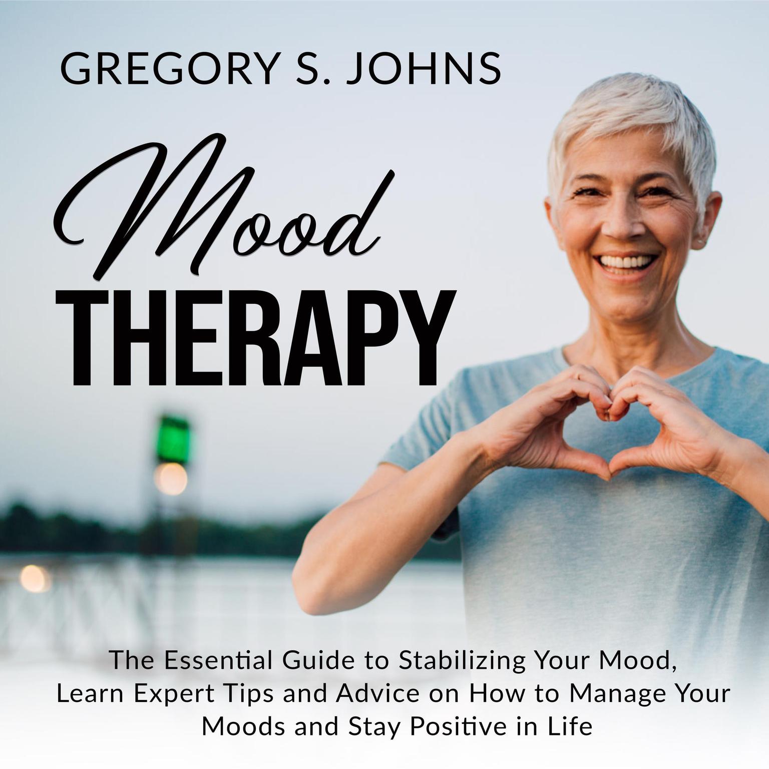 Mood Therapy: The Essential Guide to Stabilizing Your Mood, Learn Expert Tips and Advice on How to Manage Your Moods and Stay Positive in Life Audiobook, by Gregory S. Johns