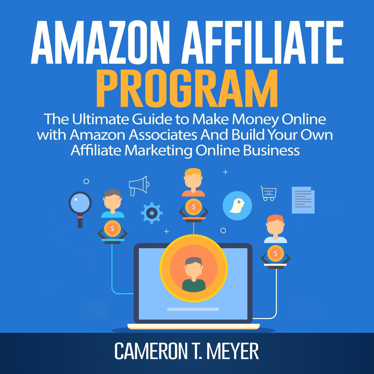Amazon Affiliate Program: The Ultimate Guide to Make Money Online with Amazon Associates And Build Your Own Affiliate Marketing Online Business Audiobook, by Cameron T. Meyer