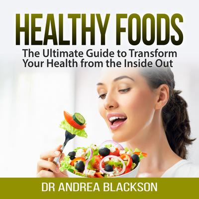Healthy Foods: The Ultimate Guide to Transform Your Health from the Inside Out Audiobook, by Dr Andrea Blackson