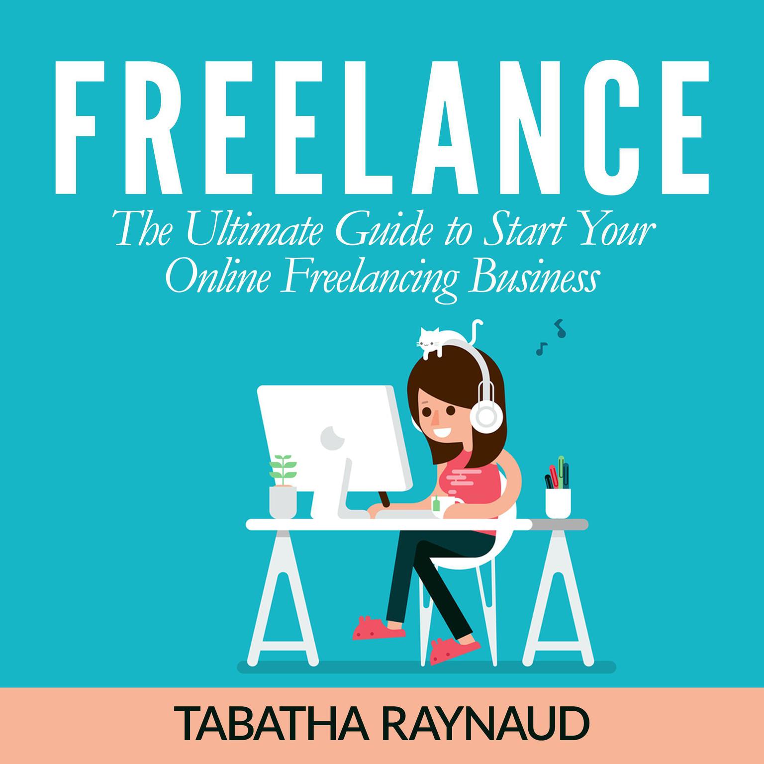 Freelance: The Ultimate Guide to Start Your Online Freelancing Business Audiobook, by Tabatha Raynaud