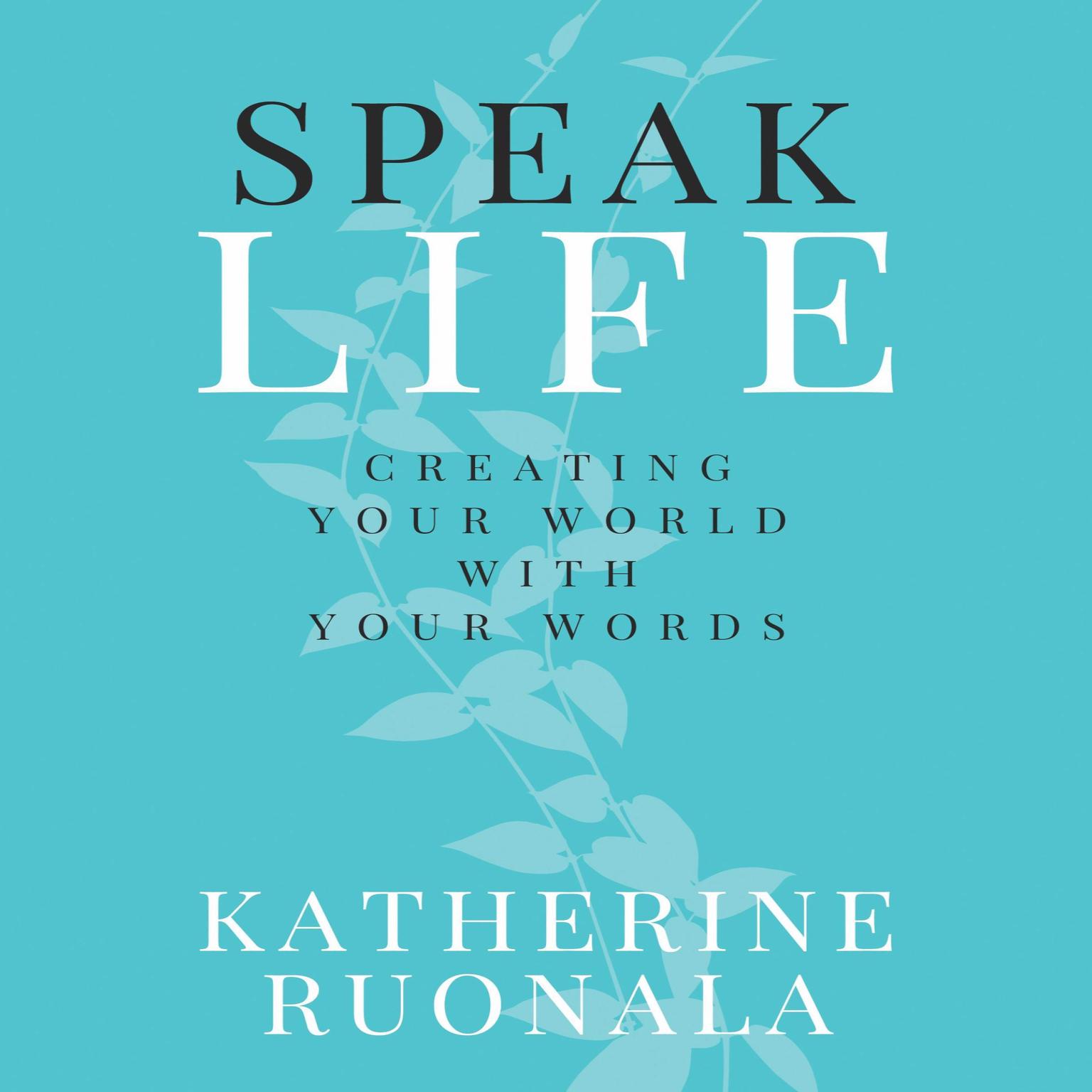 Speak Life: Creating Your World With Your Words Audiobook, by Katherine Ruonala