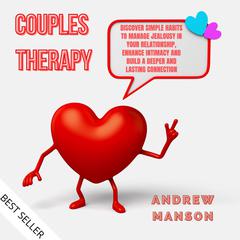 Couples Therapy: Discover Simple Habits to Manage Jealousy in Your Relationship, Enhance Intimacy and Build a Deeper and Lasting Connection Audiobook, by Andrew Manson