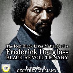The Icon Black Lives Matter Series; Frederick Douglass, Black Revolutionary Audiobook, by Geoffrey Giuliano