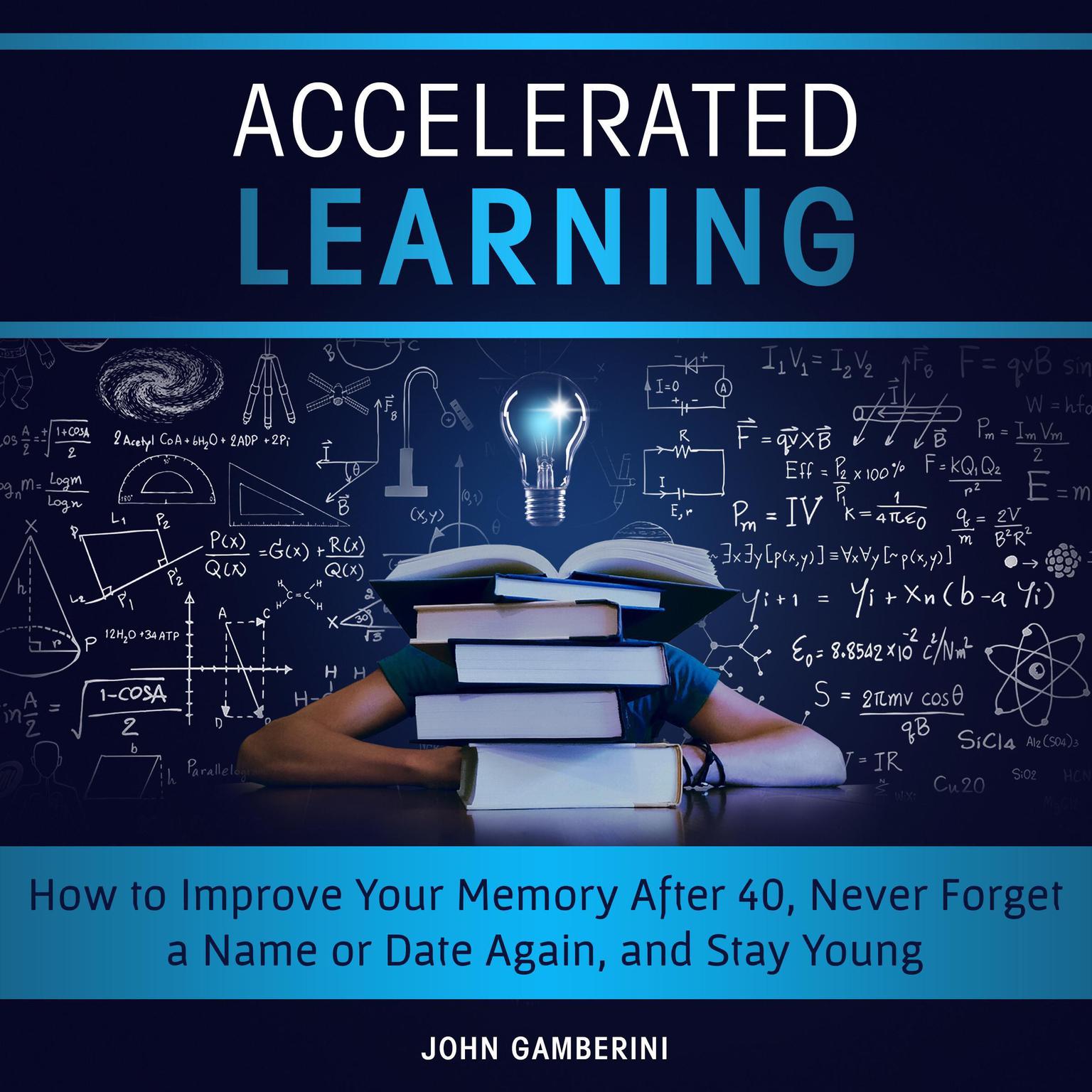 Accelerated Learning How to Improve Your Memory After 40, Never Forget a Name or Date Again, and Stay Young Audiobook, by John Gamberini