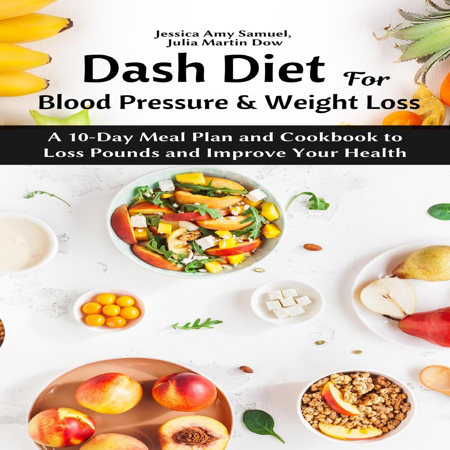 Dash Diet for Blood Pressure and Weight Loss: : A 10-Day Meal Plan and Cookbook to Loss Pounds and Improve Your Health Audiobook, by Jessica Amy Samuel