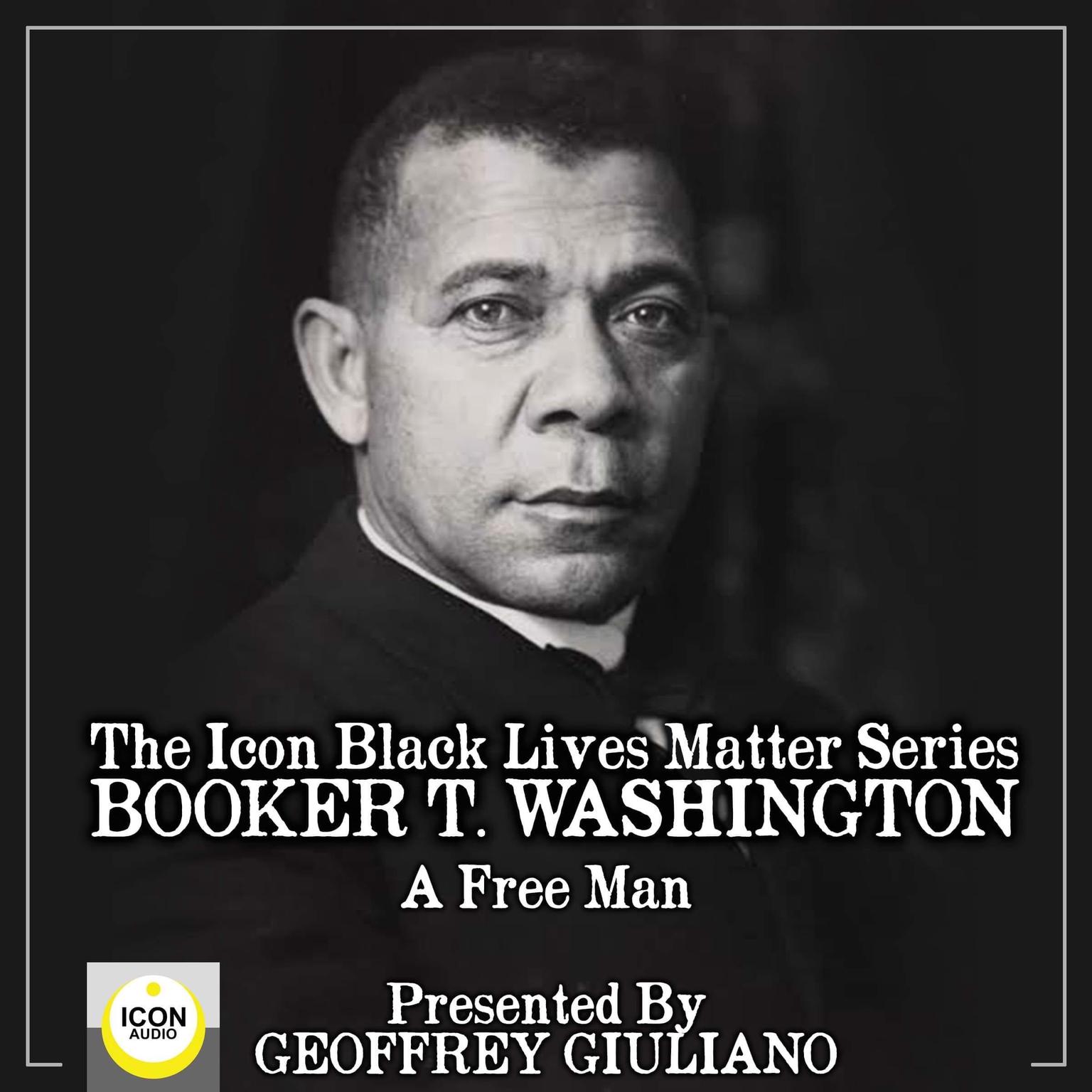 The Icon Black Lives Matter Series; Booker T. Washington, A Free Man Audiobook, by Geoffrey Giuliano