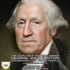 The Icon True History Series; George Washington, A Biography for Young People Audiobook, by 