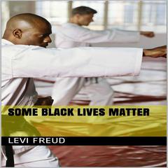 Some Black Lives Matter Audiobook, by Levi Freud