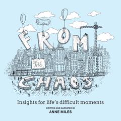 From The Chaos - Insights for lifes difficult moments Audiobook, by Anne Miles
