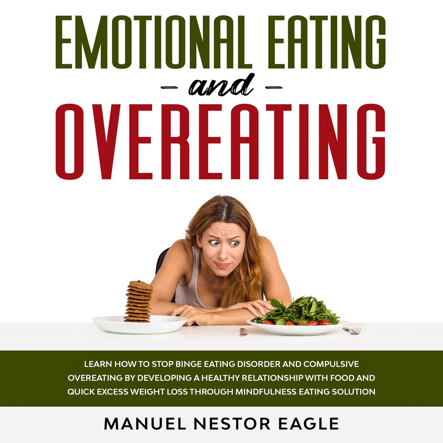 Emotional Eating and Overeating: Learn How to Stop Binge Eating Disorder and Compulsive Overeating by Developing a Healthy Relationship with Food and Quick Excess Weight Loss through Mindfulness Eating Solution Audiobook, by Manuel Nestor Eagle