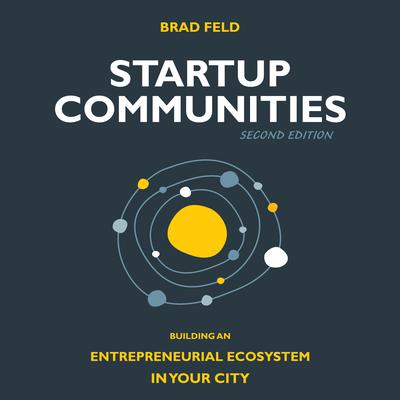 Startup Communities: Building an Entrepreneurial Ecosystem in Your City, 2nd edition Audiobook, by Brad Feld