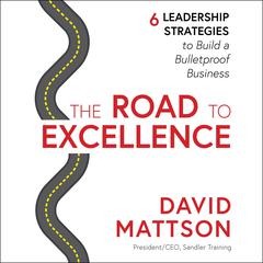 The Road to Excellence: 6 Leadership Strategies to Build a Bulletproof Business Audiobook, by David Mattson