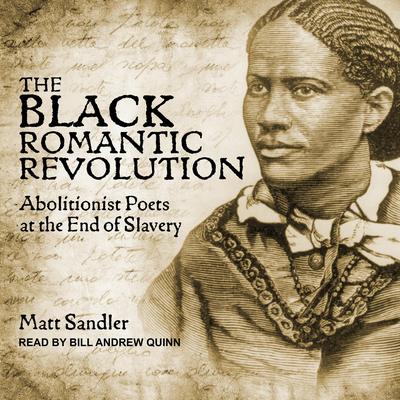 The Black Romantic Revolution: Abolitionist Poets at the End of Slavery Audiobook, by Matt Sandler