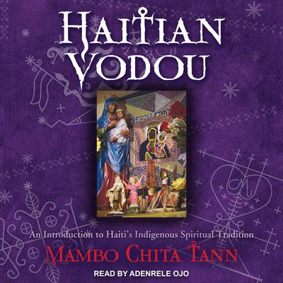 Haitian Vodou: An Introduction to Haitis Indigenous Spiritual Tradition Audiobook, by Mambo Chita Tann