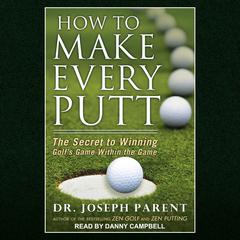 How to Make Every Putt: The Secret to Winning Golf's Game Within the Game Audiobook, by 