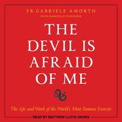 The Devil is Afraid of Me: The Life and Work of the World's Most Famous Exorcist Audiobook, by 