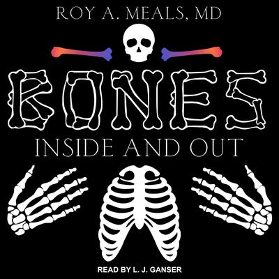 Bones: Inside and Out Audiobook, by Roy A. Meals