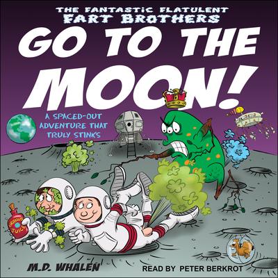 The Fantastic Flatulent Fart Brothers Go to the Moon!: A Spaced Out Adventure that Truly Stinks Audiobook, by M.D. Whalen