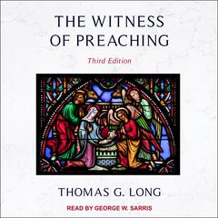 The Witness of Preaching: Third Edition Audiobook, by Thomas G. Long