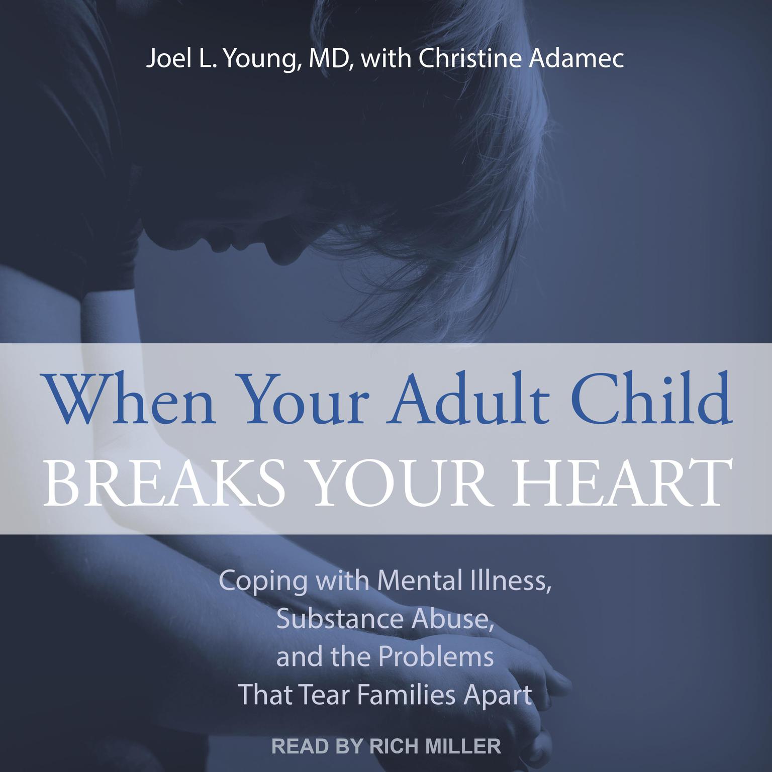 When Your Adult Child Breaks Your Heart: Coping With Mental Illness, Substance Abuse, And The Problems That Tear Families Apart Audiobook, by Joel Young