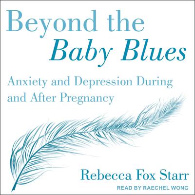 Beyond the Baby Blues: Anxiety and Depression During and After Pregnancy Audiobook, by Rebecca Fox Starr