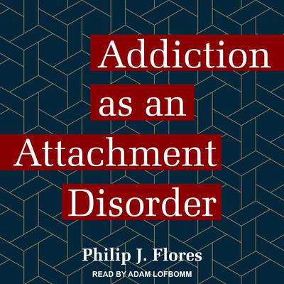 Addiction as an Attachment Disorder Audiobook, by Philip J. Flores