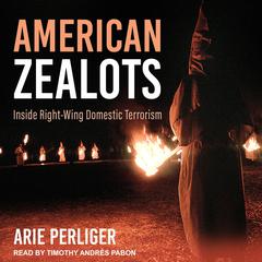 American Zealots: Inside Right-Wing Domestic Terrorism Audiobook, by Arie Perliger