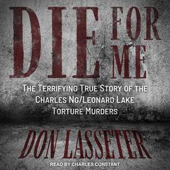 Die for Me: The Terrifying True Story of the Charles Ng/Leonard Lake Torture Murders Audiobook, by Don Lasseter