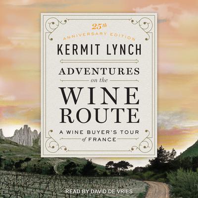 Adventures on the Wine Route: A Wine Buyers Tour of France (25th Anniversary Edition) Audiobook, by Kermit Lynch