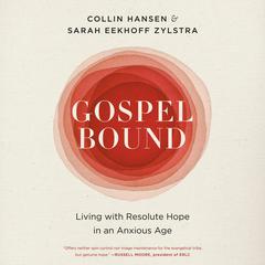 Gospelbound: Living with Resolute Hope in an Anxious Age Audiobook, by Collin Hansen