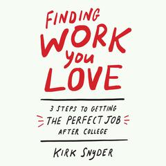 Finding Work You Love: 3 Steps to Getting the Perfect Job After College Audiobook, by Kirk Snyder