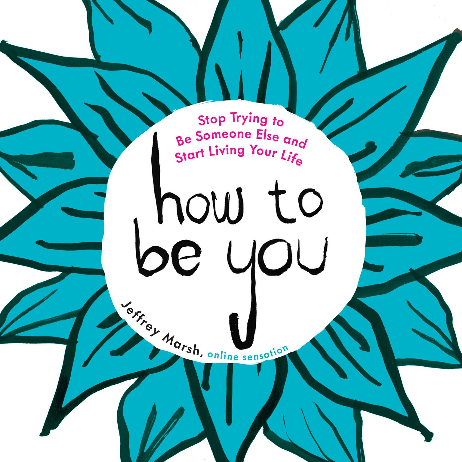 How to Be You: Stop Trying to Be Someone Else and Start Living Your Life Audiobook, by Jeffrey Marsh