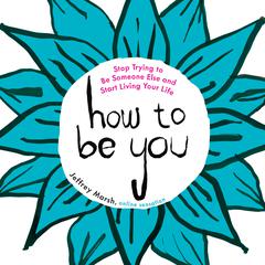 How to Be You: Stop Trying to Be Someone Else and Start Living Your Life Audiobook, by 