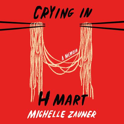 Crying in H Mart: A Memoir Audiobook, by Michelle Zauner