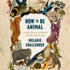How to be Animal: A New History of What It Means to Be Human Audiobook, by 