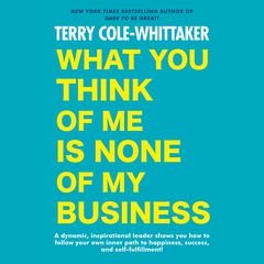 What You Think of Me Is None of My Business Audiobook, by Terry Cole-Whittaker