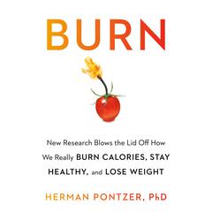 Burn: New Research Blows the Lid Off How We Really Burn Calories, Lose Weight, and Stay Healthy Audiobook, by Herman Pontzer