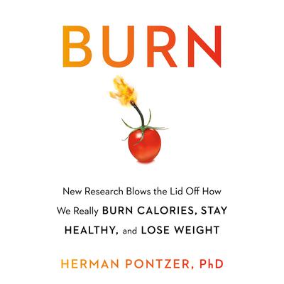 Burn: New Research Blows the Lid Off How We Really Burn Calories, Lose Weight, and Stay Healthy Audiobook, by 