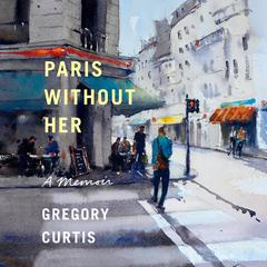 Paris Without Her: A Memoir Audiobook, by Gregory Curtis