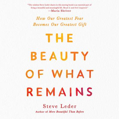 The Beauty of What Remains: How Our Greatest Fear Becomes Our Greatest Gift Audiobook, by Steve Leder