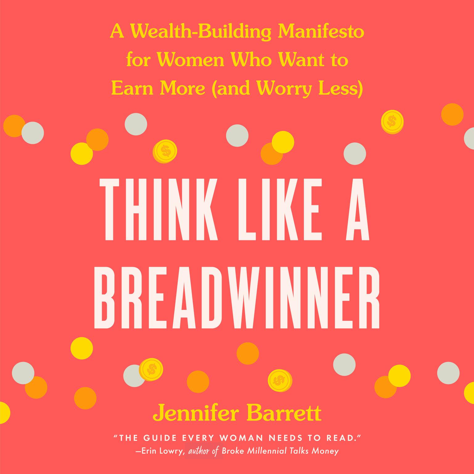 Think Like a Breadwinner: A Wealth-Building Manifesto for Women Who Want to Earn More (and Worry Less) Audiobook, by Jennifer Barrett
